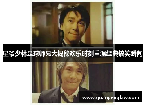 星爷少林足球师兄大揭秘欢乐时刻重温经典搞笑瞬间